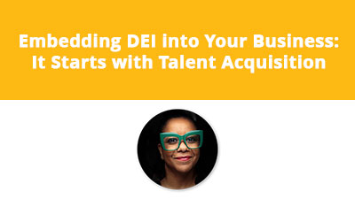 Embedding DEI into Your Business: It Starts with Talent Acquisition